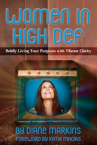 Women in High Def: Boldly Living Your Purposes with Vibrant Clarity